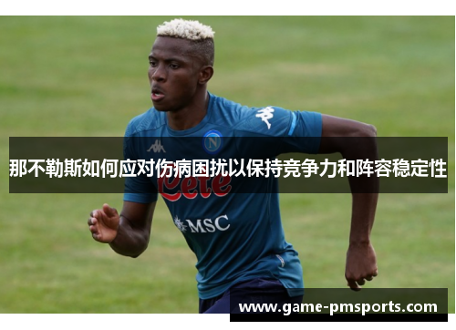 那不勒斯如何应对伤病困扰以保持竞争力和阵容稳定性