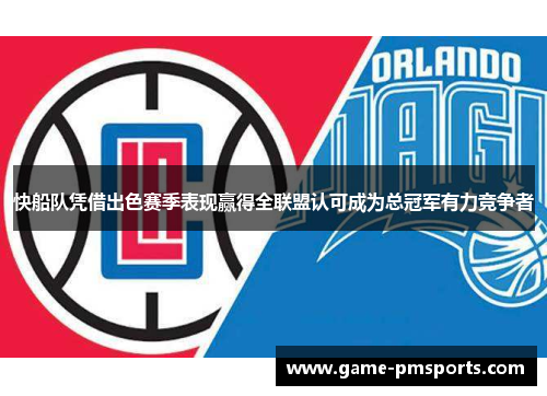 快船队凭借出色赛季表现赢得全联盟认可成为总冠军有力竞争者