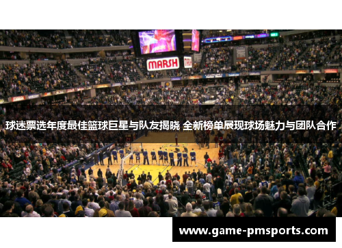 球迷票选年度最佳篮球巨星与队友揭晓 全新榜单展现球场魅力与团队合作