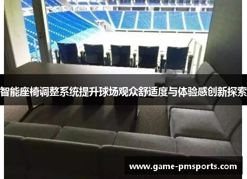 智能座椅调整系统提升球场观众舒适度与体验感创新探索