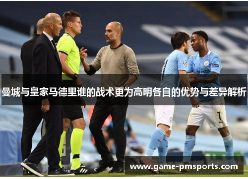 曼城与皇家马德里谁的战术更为高明各自的优势与差异解析