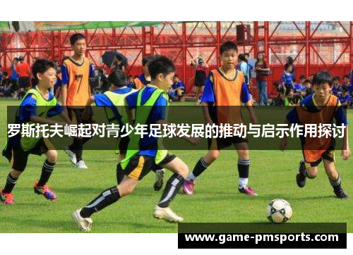 罗斯托夫崛起对青少年足球发展的推动与启示作用探讨
