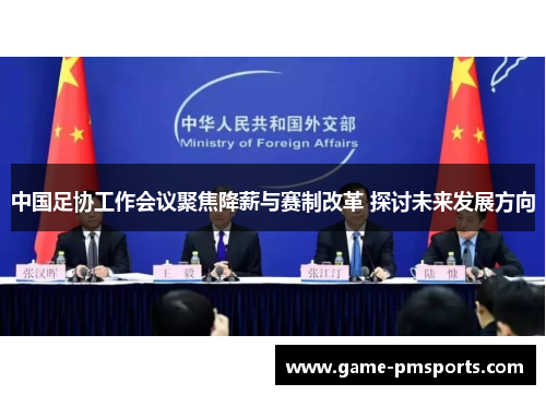 中国足协工作会议聚焦降薪与赛制改革 探讨未来发展方向