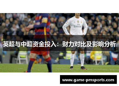英超与中超资金投入：财力对比及影响分析