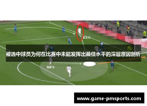 被选中球员为何在比赛中未能发挥出最佳水平的深层原因剖析