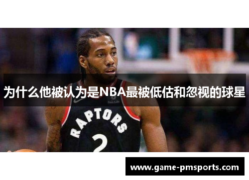 为什么他被认为是NBA最被低估和忽视的球星