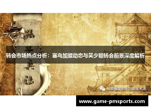 转会市场热点分析：塞鸟加盟动态与吴少聪转会前景深度解析